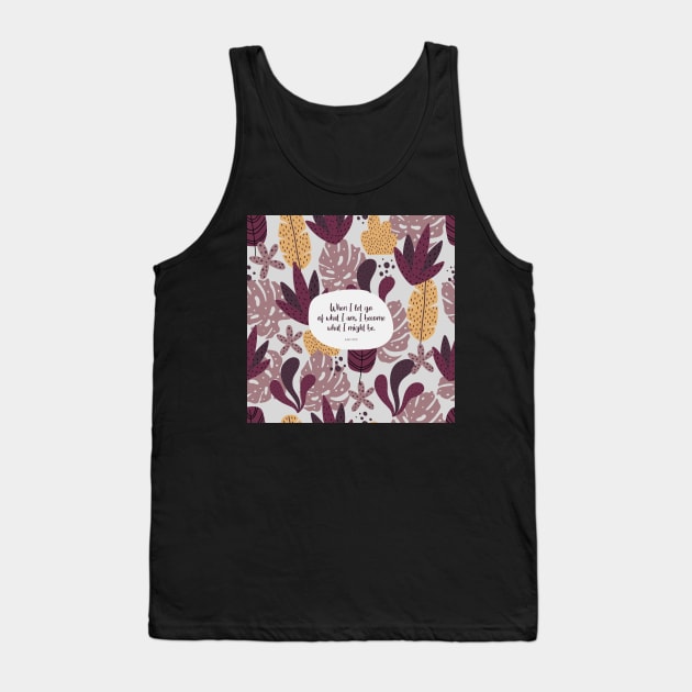 When I let go of what I am, I become what I might be. Lao Tzu Tank Top by StudioCitrine